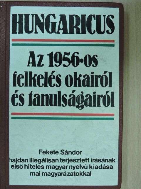 Fekete Sándor - Hungaricus. Az 1956-os felkelés okairól és tanulságairól [antikvár]