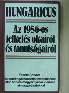 Fekete Sándor - Hungaricus. Az 1956-os felkelés okairól és tanulságairól [antikvár]