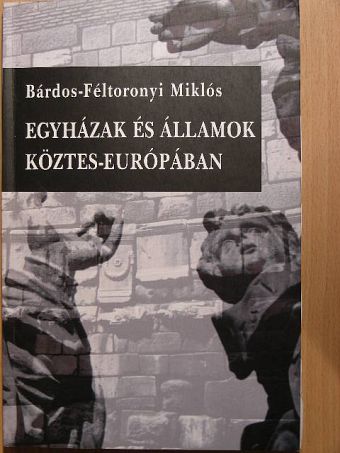 Bárdos-Féltoronyi Miklós - Egyházak és államok Köztes-Európában [antikvár]