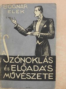 Bognár Elek - A szónoklás és előadás művészete [antikvár]