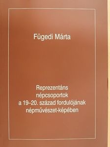 Fügedi Márta - Reprezentáns népcsoportok a 19-20. század fordulójának népművészet-képében [antikvár]