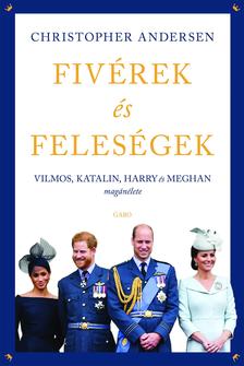 Christopher Andersen - Fivérek és feleségek - Vilmos, Katalin, Harry és Meghan magánélete [eKönyv: epub, mobi]