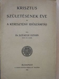 Dr. Székely István - Krisztus születésének éve és a keresztény időszámítás [antikvár]