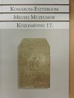 Cseh Gabriella - Komárom-Esztergom Megyei Múzeumok Közleményei 17. [antikvár]