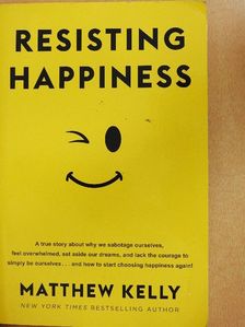 Matthew Kelly - Resisting Happiness [antikvár]