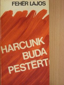 Fehér Lajos - Harcunk Budapestért [antikvár]