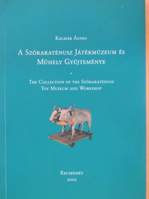 Kalmár Ágnes - A Szórakaténusz Játékmúzeum és Műhely Gyűjteménye [antikvár]