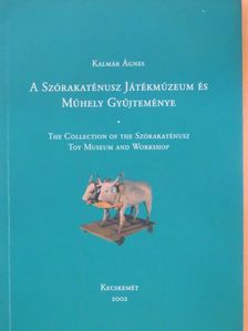 Kalmár Ágnes - A Szórakaténusz Játékmúzeum és Műhely Gyűjteménye [antikvár]