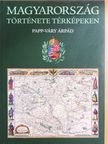 Papp-Váry Árpád - Magyarország története térképeken [antikvár]