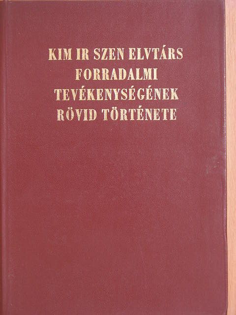 Kim Ir Szen elvtárs forradalmi tevékenységének rövid története [antikvár]
