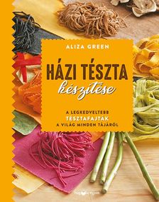 Aliza Green - Házi tészta készítése  [szépséghibás]