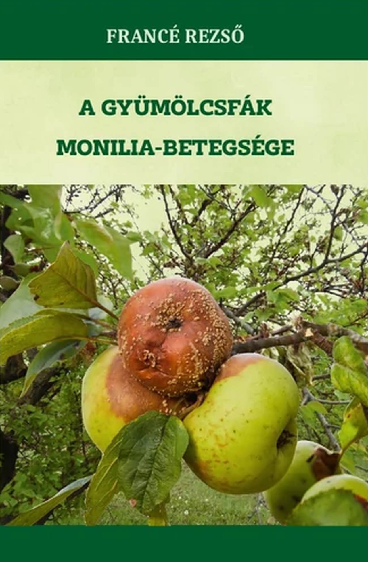 Francé Rezső - A gyümölcsfák monilia-betegsége