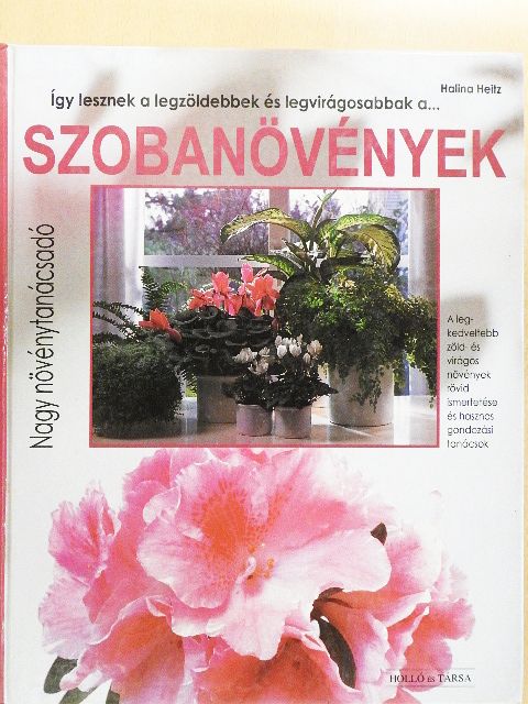 Halina Heitz - Így lesznek a legzöldebbek és legvirágosabbak a szobanövények [antikvár]