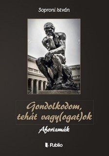 Soproni István - Gondolkodom, tehát vagy(ogat)ok - Aforizmák [eKönyv: epub, mobi]