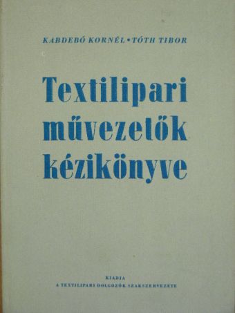 Kabdebó Kornél - Textilipari művezetők kézikönyve [antikvár]