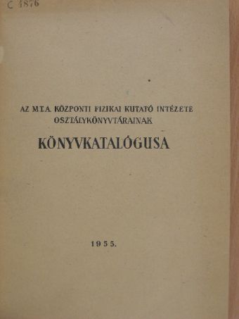 Az M.T.A. Központi Fizikai Kutató Intézete osztálykönyvtárainak Könyvkatalógusa [antikvár]