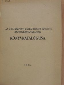 Az M.T.A. Központi Fizikai Kutató Intézete osztálykönyvtárainak Könyvkatalógusa [antikvár]