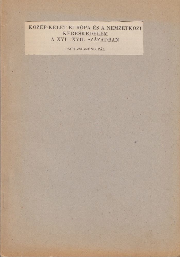 PACH ZSIGMOND PÁL - Közép-Kelet-Európa és a nemzetközi kereskedelem a XVI.-XVII. században [antikvár]