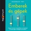 Hannah Fry - Emberek és gépek - Hogyan tartsuk a kezünkben az irányítást a mesterséges intelligencia korában? [eHangoskönyv]