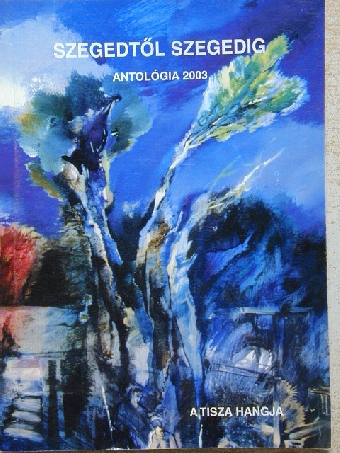 Andrássy Lajos - Szegedtől Szegedig - Antológia 2003 [antikvár]
