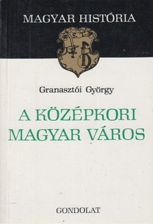 Granasztói György - A középkori magyar város [antikvár]