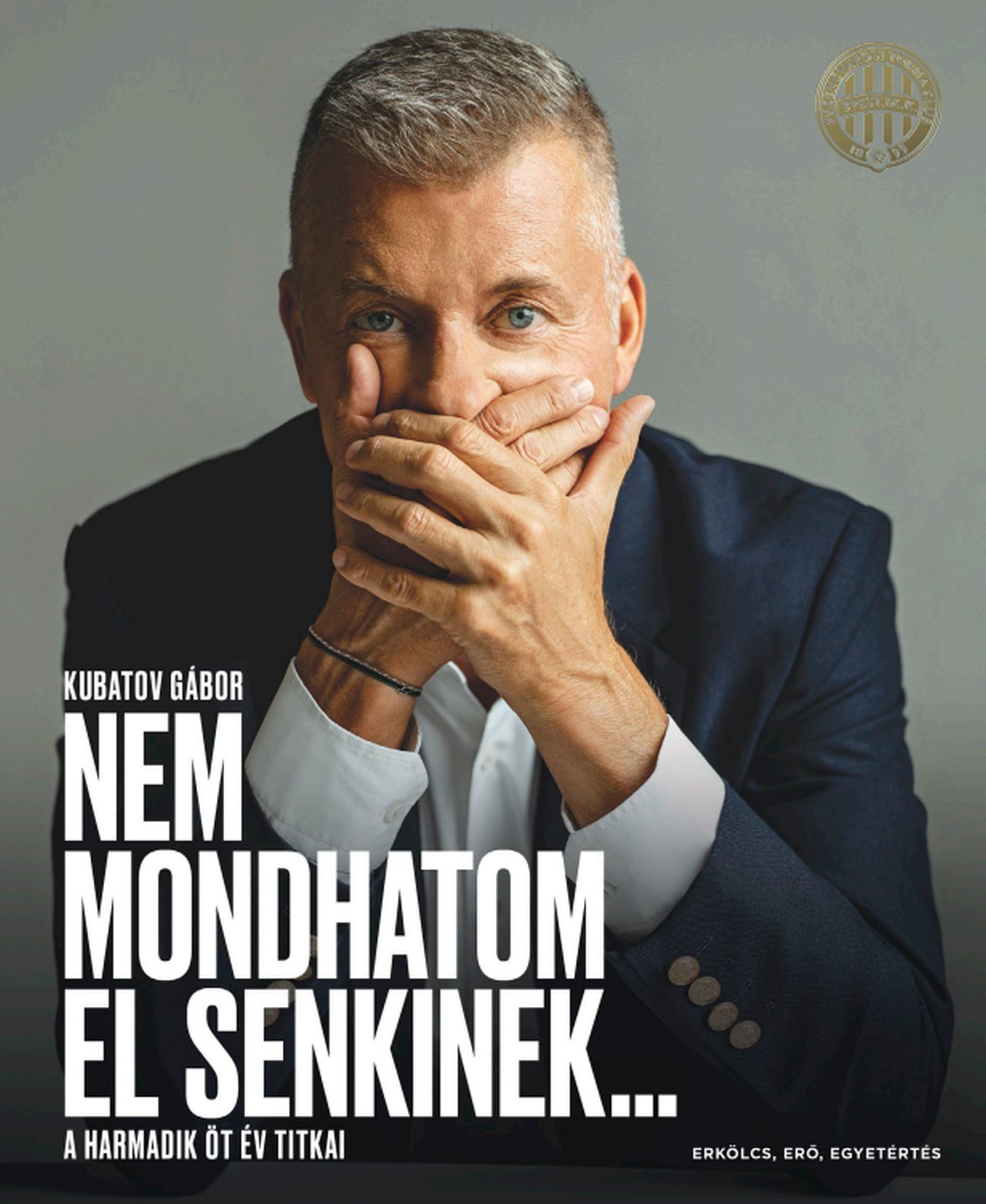 Kubatov Gábor - Nem mondhatom el senkinek... - A harmadik öt év titkai