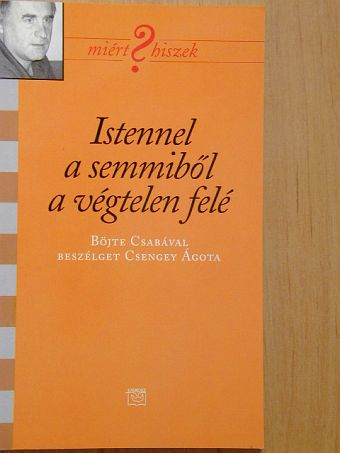 Csengei Ágota - Istennel a semmiből a végtelen felé [antikvár]