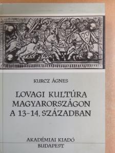 Kurcz Ágnes - Lovagi kultúra Magyarországon a 13-14. században [antikvár]