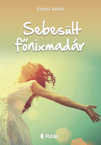 Anikó Kónya - Sebesült főnixmadár [eKönyv: epub, mobi]