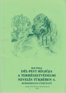 Bali Pálné - Dél-Pest régiója a természetvédelmi nevelés tükrében 4. [antikvár]