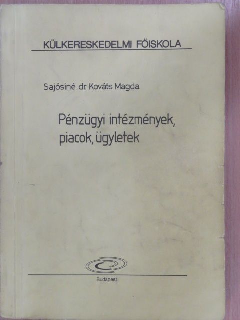 Sajósiné Dr. Kováts Magdolna - Pénzügyi intézmények, piacok, ügyletek [antikvár]