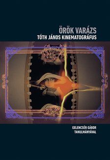 Gelencsér Gábor - Örök varázs - Tóth János kinematográfus