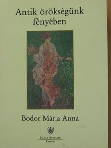 Bodor Mária Anna - Antik örökségünk fényében [antikvár]