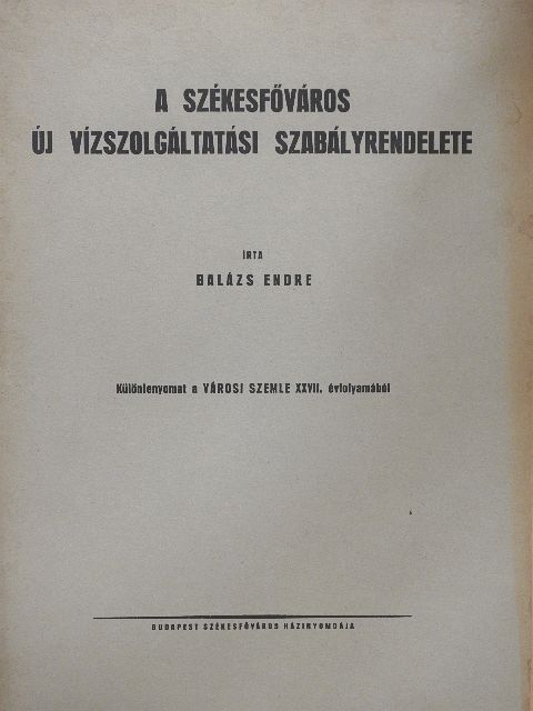 Balázs Endre - A székesfőváros új vízszolgáltatási szabályrendelete [antikvár]