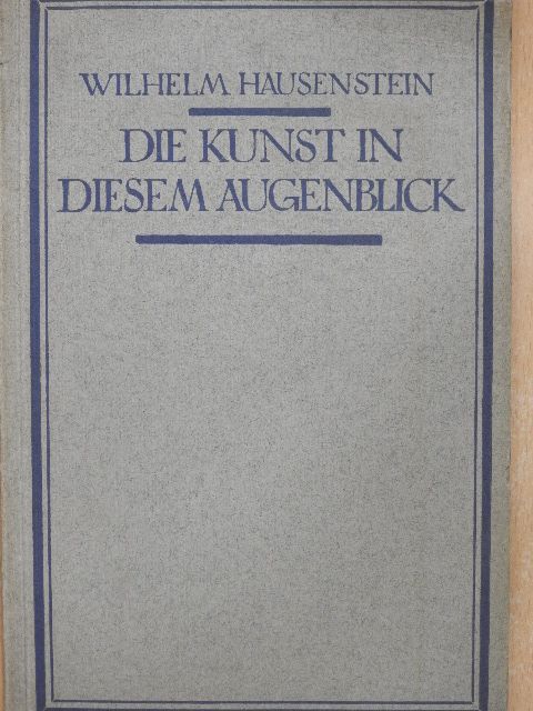 Wilhelm Hausenstein - Die Kunst in diesem Augenblick [antikvár]