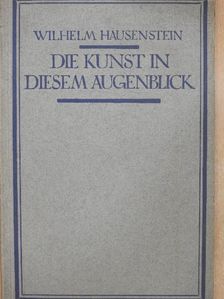 Wilhelm Hausenstein - Die Kunst in diesem Augenblick [antikvár]