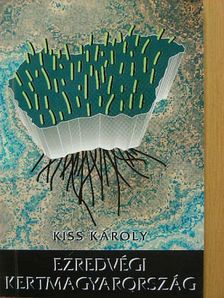 Kiss Károly - Ezredvégi Kertmagyarország [antikvár]