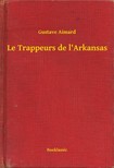 Aimard Gustave - Le Trappeurs de l'Arkansas [eKönyv: epub, mobi]