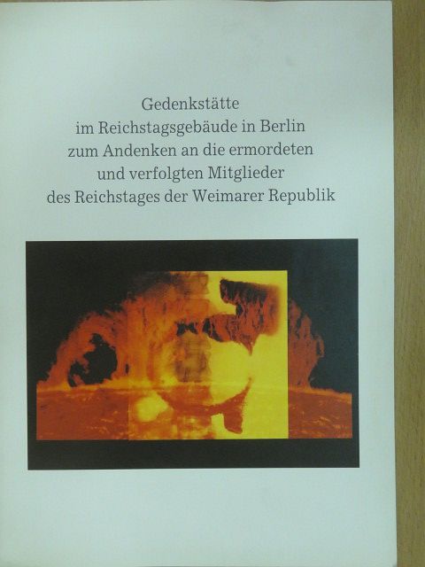 Gedenkstätte im Reichstagsgebäude in Berlin zum Andenken an die ermordeten und verfolgten Mitglieder des Reichstages der Weimarer Republik [antikvár]