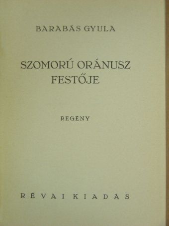 Barabás Gyula - Szomorú Oránusz festője [antikvár]