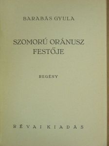 Barabás Gyula - Szomorú Oránusz festője [antikvár]