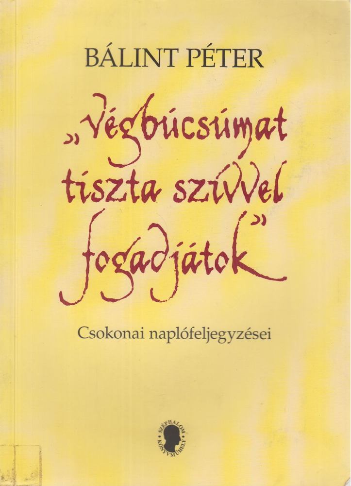 Bálint Péter - "Végbúcsúmat tiszta szívvel fogadjátok" [antikvár]