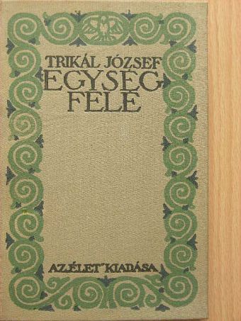 Trikál József - Egység felé [antikvár]