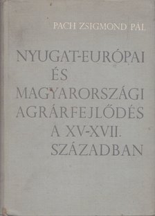 PACH ZSIGMOND PÁL - Nyugat-Európai és Magyarországi agrárfejlődés a XV-XVII. században [antikvár]