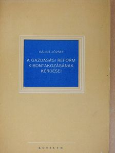 Bálint József - A gazdasági reform kibontakozásának kérdései [antikvár]