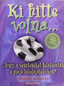 Richard Platt - Ki hitte volna...? ...hogy a veszteseket feláldozták a maja labdajátékokon? [antikvár]