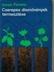 Incze Ferenc - Cserepes dísznövények termesztése [antikvár]