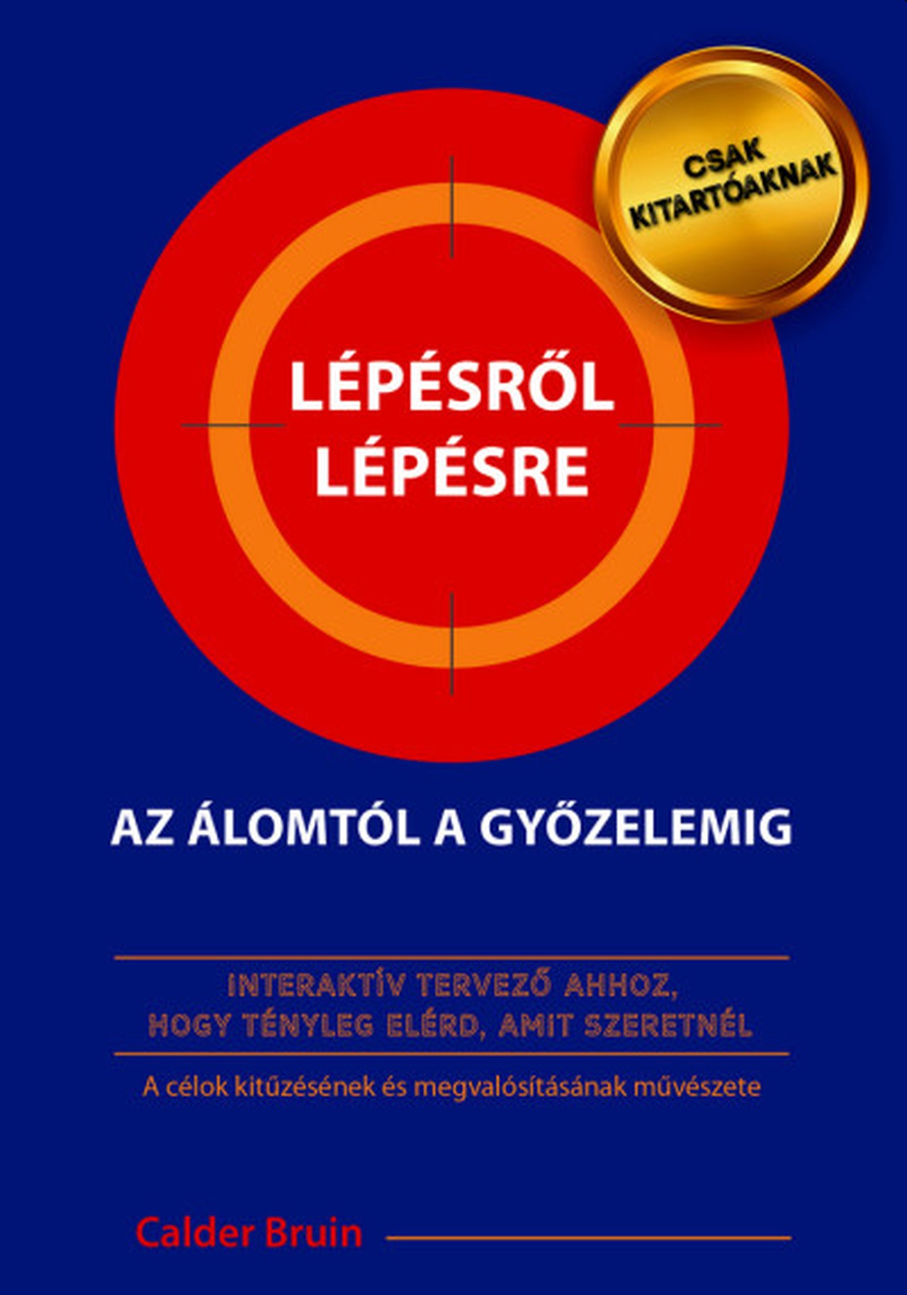 Calder Bruin - Lépésről lépésre az álomtól a győzelemig - Interaktív tervező ahhoz, hogy tényleg elérd, amit szeretnél