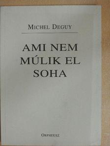 Michel Deguy - Ami nem múlik el soha [antikvár]