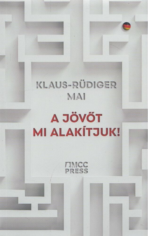 Klaus-Rüdiger Mai - A jövőt mi alakítjuk! [antikvár]